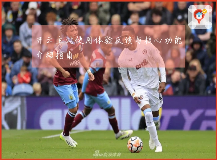 开云主站使用体验反馈与核心功能介绍指南