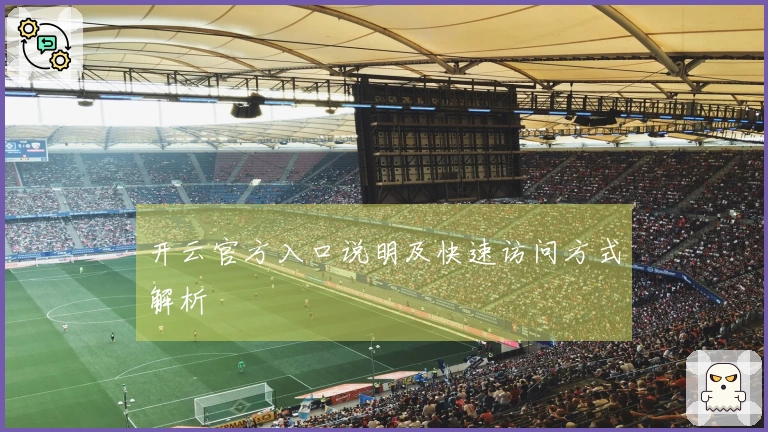 开云官方入口说明及快速访问方式解析