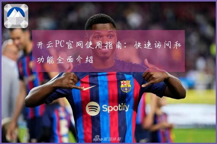 开云PC官网使用指南：快速访问和功能全面介绍